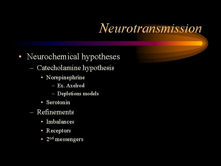 Neurotransmission • Neurochemical hypotheses – Catecholamine hypothesis • Norepinephrine – Ex. Axelrod – Depletions