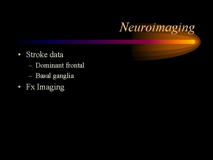 Neuroimaging • Stroke data – Dominant frontal – Basal ganglia • Fx Imaging 