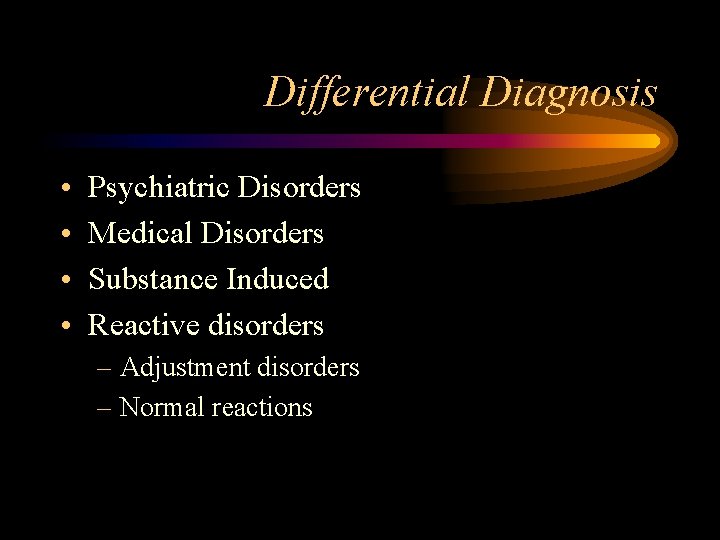 Differential Diagnosis • • Psychiatric Disorders Medical Disorders Substance Induced Reactive disorders – Adjustment