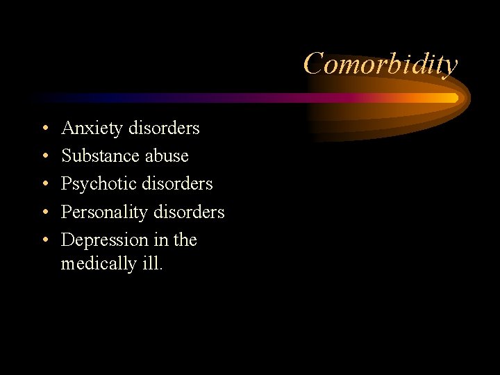 Comorbidity • • • Anxiety disorders Substance abuse Psychotic disorders Personality disorders Depression in