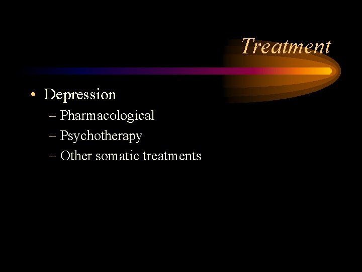 Treatment • Depression – Pharmacological – Psychotherapy – Other somatic treatments 