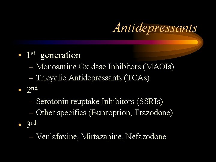 Antidepressants • 1 st generation – Monoamine Oxidase Inhibitors (MAOIs) – Tricyclic Antidepressants (TCAs)