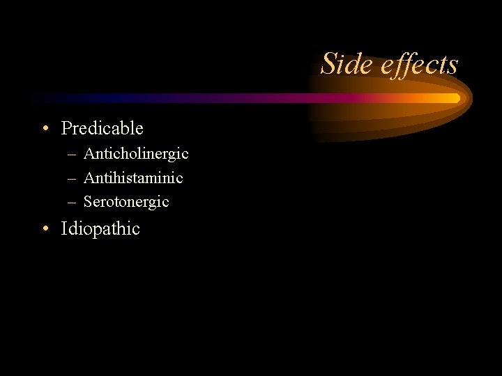 Side effects • Predicable – Anticholinergic – Antihistaminic – Serotonergic • Idiopathic 