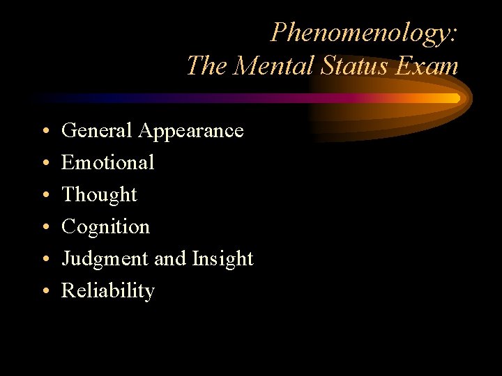 Phenomenology: The Mental Status Exam • • • General Appearance Emotional Thought Cognition Judgment