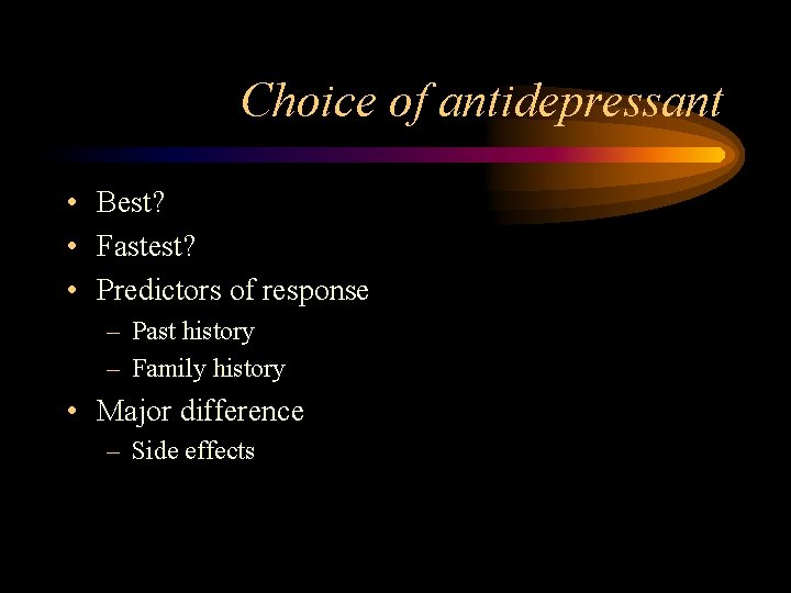 Choice of antidepressant • Best? • Fastest? • Predictors of response – Past history