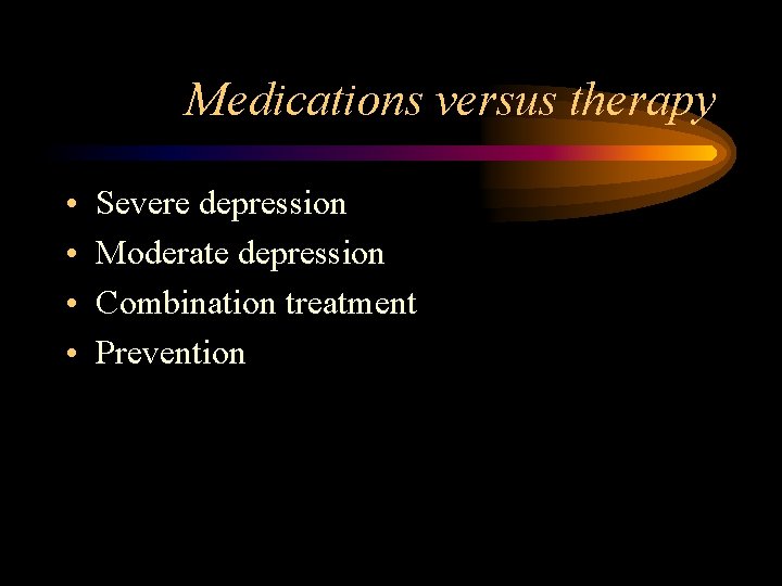 Medications versus therapy • • Severe depression Moderate depression Combination treatment Prevention 