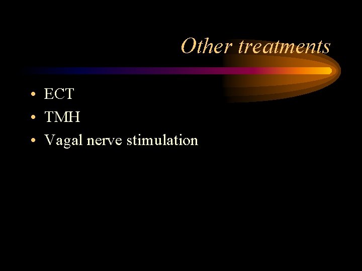 Other treatments • ECT • TMH • Vagal nerve stimulation 