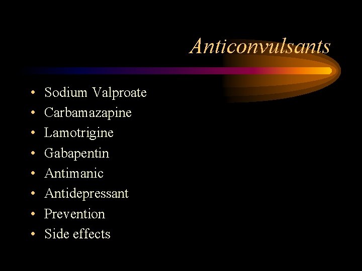 Anticonvulsants • • Sodium Valproate Carbamazapine Lamotrigine Gabapentin Antimanic Antidepressant Prevention Side effects 