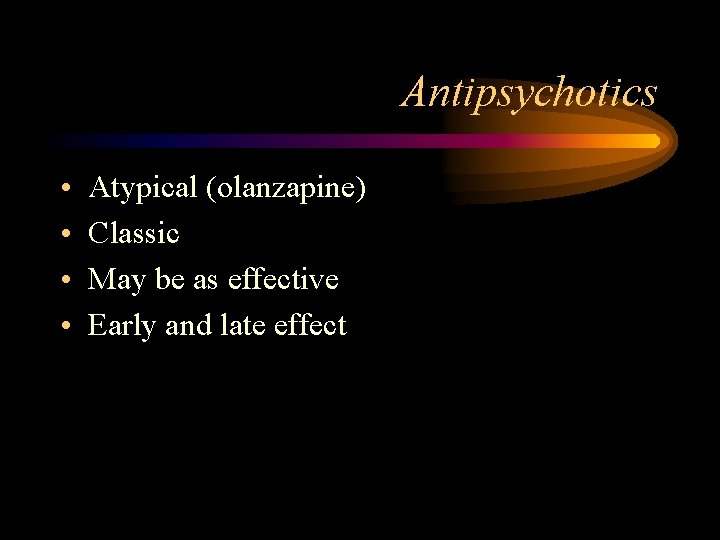 Antipsychotics • • Atypical (olanzapine) Classic May be as effective Early and late effect