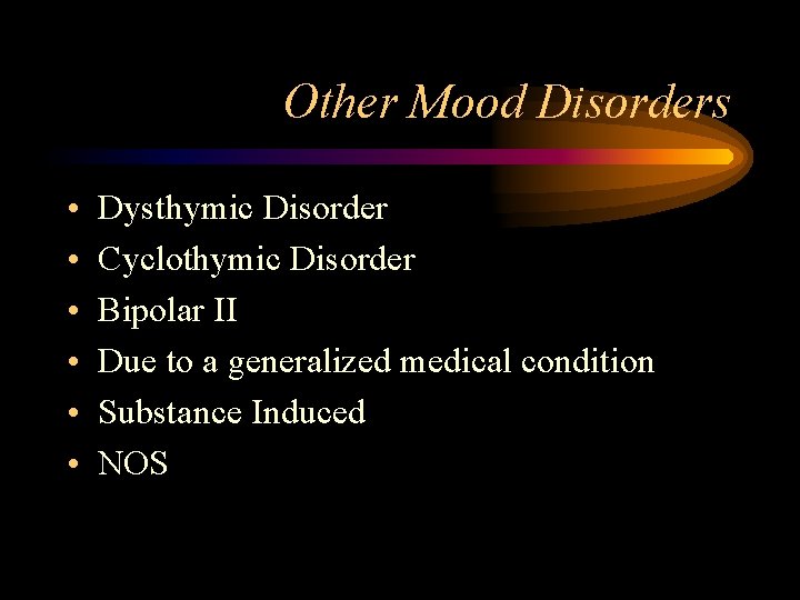 Other Mood Disorders • • • Dysthymic Disorder Cyclothymic Disorder Bipolar II Due to