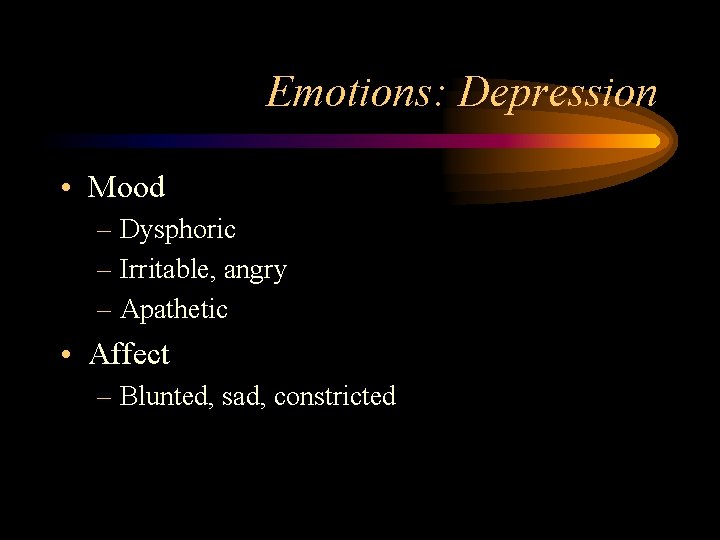 Emotions: Depression • Mood – Dysphoric – Irritable, angry – Apathetic • Affect –