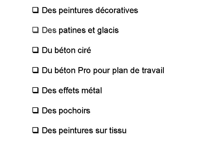 q Des peintures décoratives q Des patines et glacis q Du béton ciré q