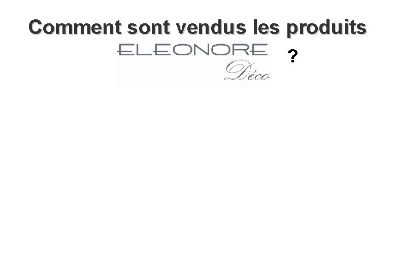 Comment sont vendus les produits ? ? 