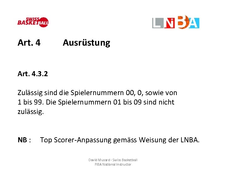 Art. 4 Ausrüstung Art. 4. 3. 2 Zulässig sind die Spielernummern 00, 0, sowie