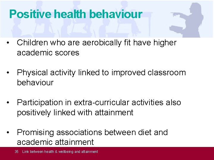 Positive health behaviour • Children who are aerobically fit have higher academic scores •