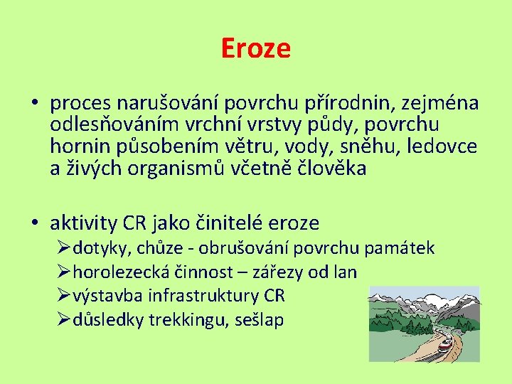 Eroze • proces narušování povrchu přírodnin, zejména odlesňováním vrchní vrstvy půdy, povrchu hornin působením