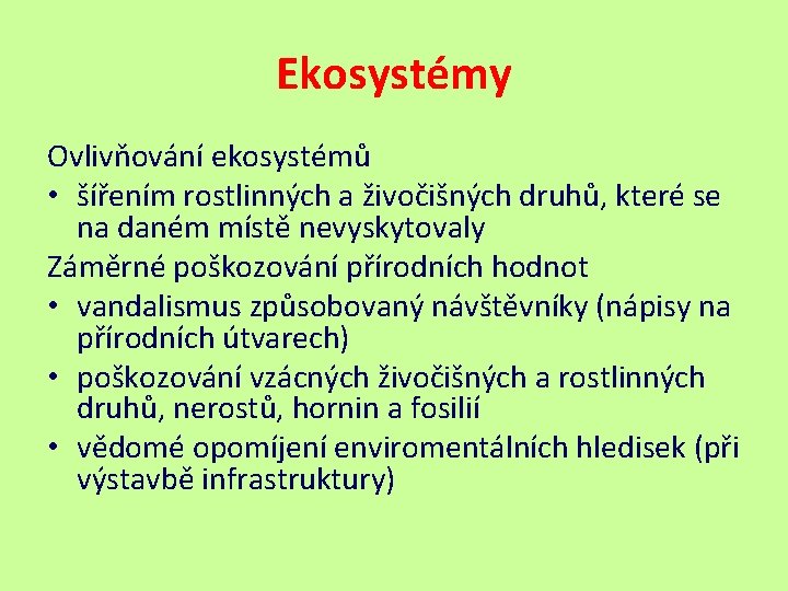 Ekosystémy Ovlivňování ekosystémů • šířením rostlinných a živočišných druhů, které se na daném místě