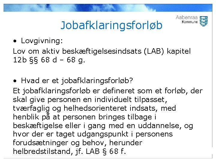 Jobafklaringsforløb • Lovgivning: Lov om aktiv beskæftigelsesindsats (LAB) kapitel 12 b §§ 68 d