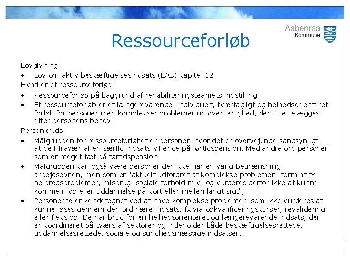 Ressourceforløb Lovgivning: • Lov om aktiv beskæftigelsesindsats (LAB) kapitel 12 Hvad er et ressourceforløb: