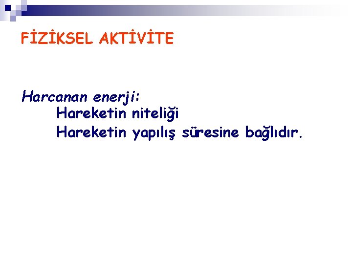 FİZİKSEL AKTİVİTE Harcanan enerji: Hareketin niteliği Hareketin yapılış süresine bağlıdır. 