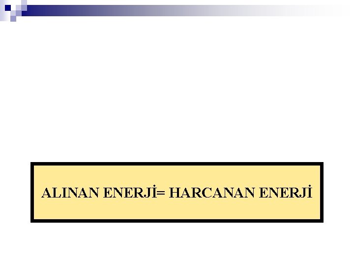 ALINAN ENERJİ= HARCANAN ENERJİ 