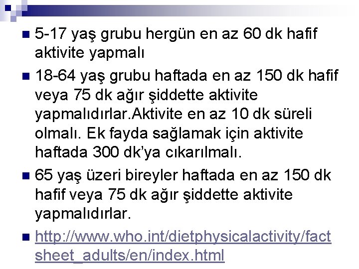 5 -17 yaş grubu hergün en az 60 dk hafif aktivite yapmalı n 18