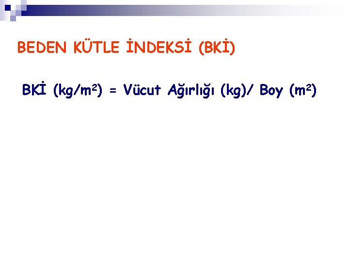 BEDEN KÜTLE İNDEKSİ (BKİ) BKİ (kg/m 2) = Vücut Ağırlığı (kg)/ Boy (m 2)