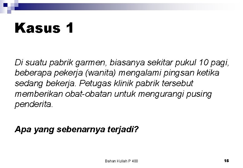 Kasus 1 Di suatu pabrik garmen, biasanya sekitar pukul 10 pagi, beberapa pekerja (wanita) Kasus 1 Di suatu pabrik garmen, biasanya sekitar pukul 10 pagi, beberapa pekerja (wanita)