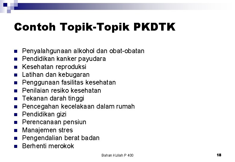 Contoh Topik-Topik PKDTK n n n n Penyalahgunaan alkohol dan obat-obatan Pendidikan kanker payudara Contoh Topik-Topik PKDTK n n n n Penyalahgunaan alkohol dan obat-obatan Pendidikan kanker payudara