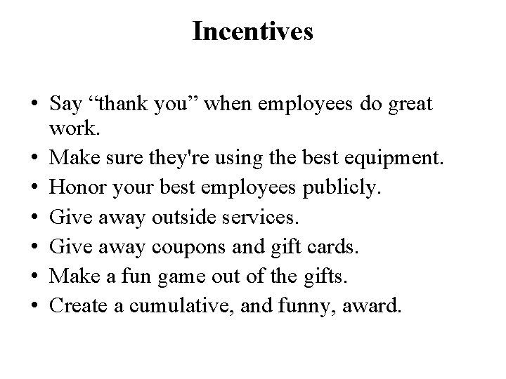 Incentives • Say “thank you” when employees do great work. • Make sure they're