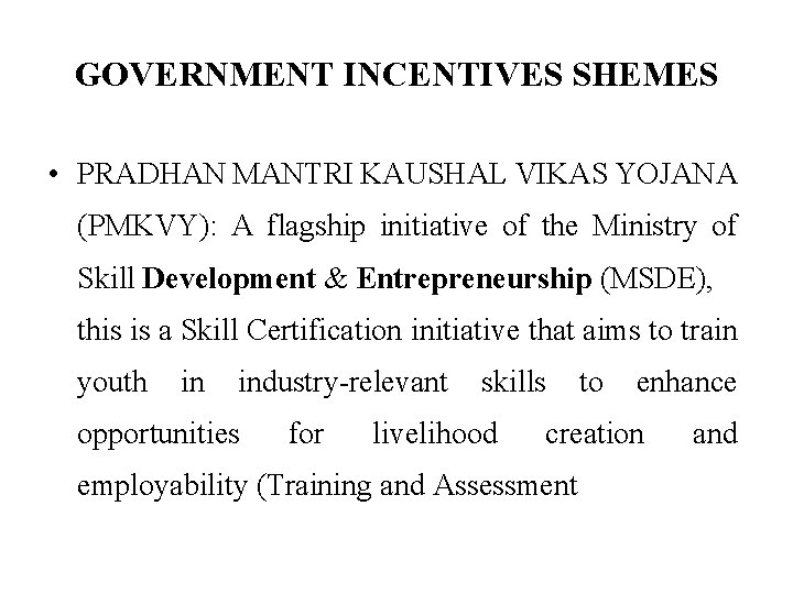 GOVERNMENT INCENTIVES SHEMES • PRADHAN MANTRI KAUSHAL VIKAS YOJANA (PMKVY): A flagship initiative of