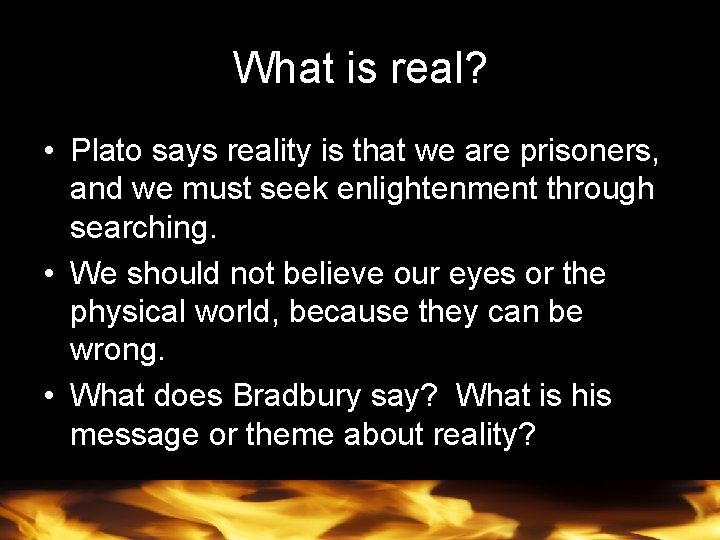 What is real? • Plato says reality is that we are prisoners, and we