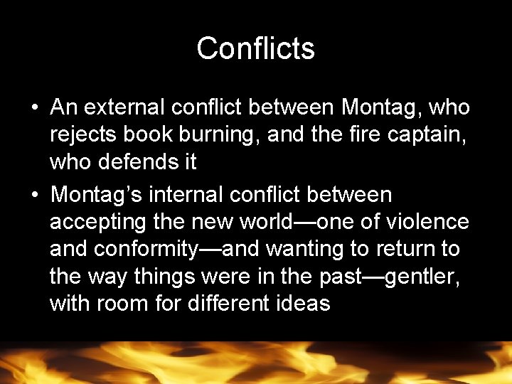 Conflicts • An external conflict between Montag, who rejects book burning, and the fire