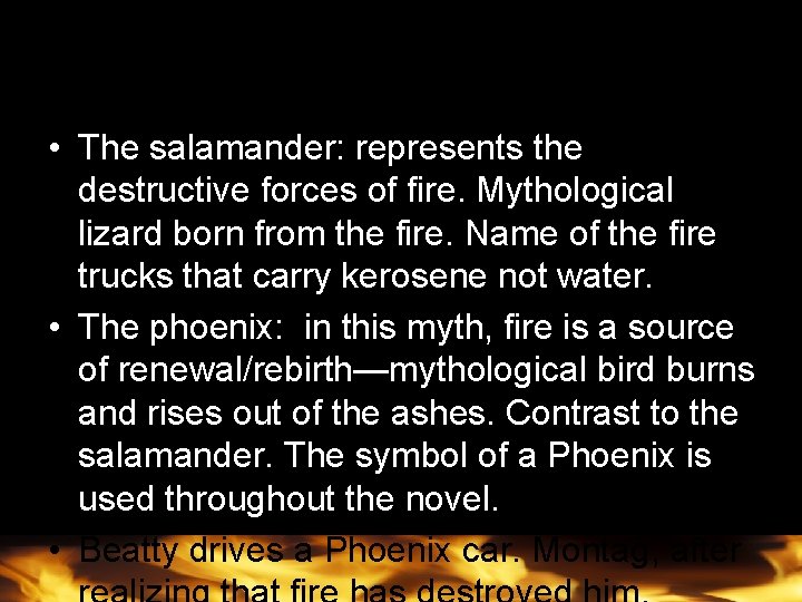  • The salamander: represents the destructive forces of fire. Mythological lizard born from