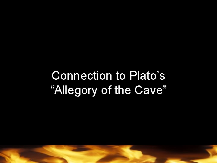 Connection to Plato’s “Allegory of the Cave” 