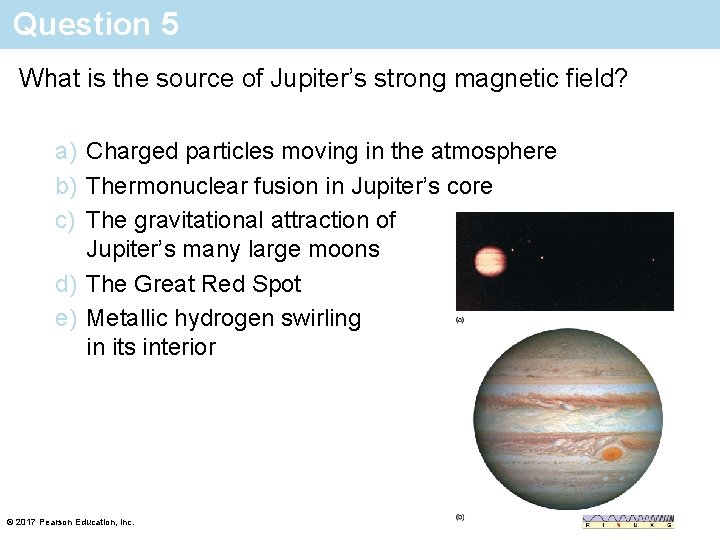 Question 5 What is the source of Jupiter’s strong magnetic field? a) Charged particles