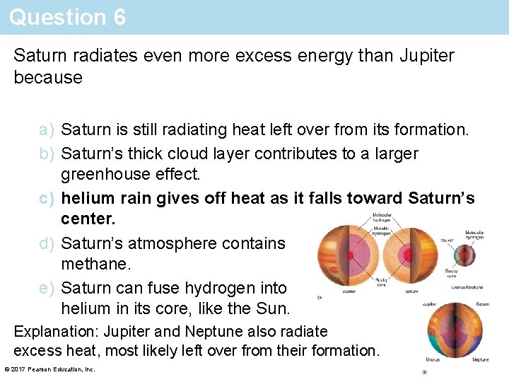 Question 6 Saturn radiates even more excess energy than Jupiter because a) Saturn is