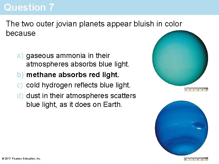 Question 7 The two outer jovian planets appear bluish in color because a) gaseous