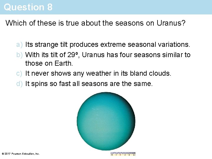 Question 8 Which of these is true about the seasons on Uranus? a) Its