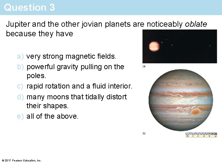 Question 3 Jupiter and the other jovian planets are noticeably oblate because they have