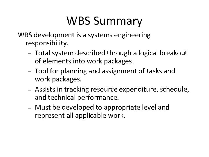 WBS Summary WBS development is a systems engineering responsibility. – Total system described through