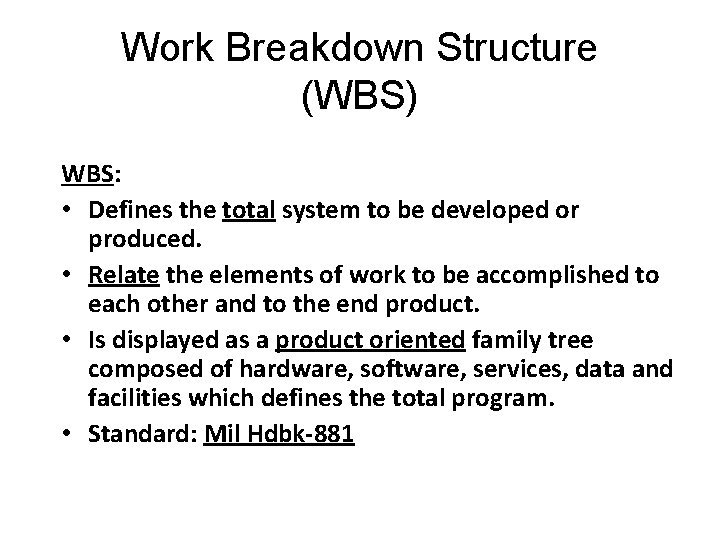 Work Breakdown Structure (WBS) WBS: • Defines the total system to be developed or