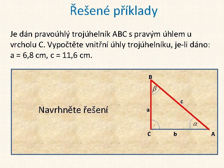 Řešené příklady Je dán pravoúhlý trojúhelník ABC s pravým úhlem u vrcholu C. Vypočtěte