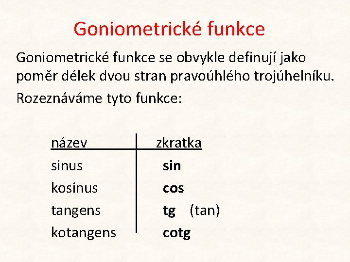 Goniometrické funkce se obvykle definují jako poměr délek dvou stran pravoúhlého trojúhelníku. Rozeznáváme tyto