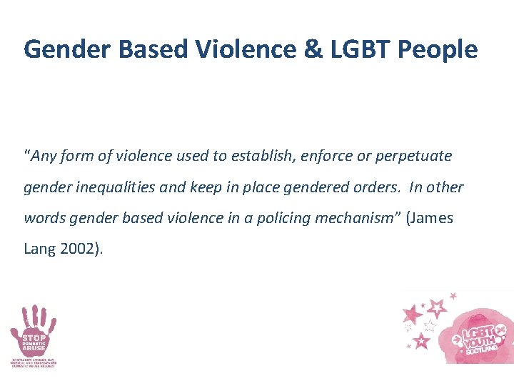 Gender Based Violence & LGBT People “Any form of violence used to establish, enforce