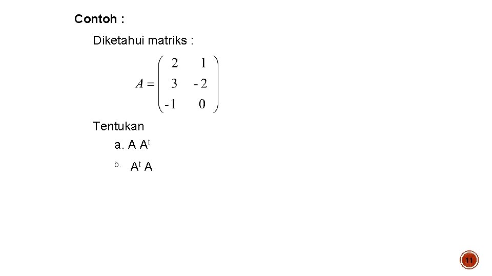 Contoh : Diketahui matriks : Tentukan a. A At b. At A 11 