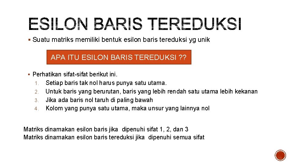 § Suatu matriks memiliki bentuk esilon baris tereduksi yg unik APA ITU ESILON BARIS