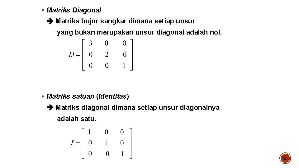 § Matriks Diagonal Matriks bujur sangkar dimana setiap unsur yang bukan merupakan unsur diagonal