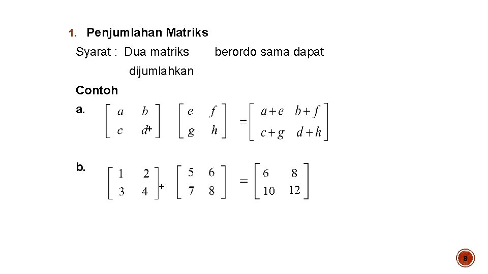 1. Penjumlahan Matriks Syarat : Dua matriks berordo sama dapat dijumlahkan Contoh a. +