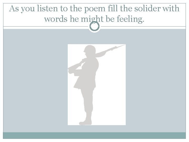 As you listen to the poem fill the solider with words he might be